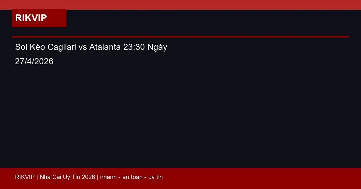 Soi Kèo Cagliari vs Atalanta 23:30 Ngày 27/4/2026 6 soi keo cagliari vs atalanta gio23h30 ngay 27 featured