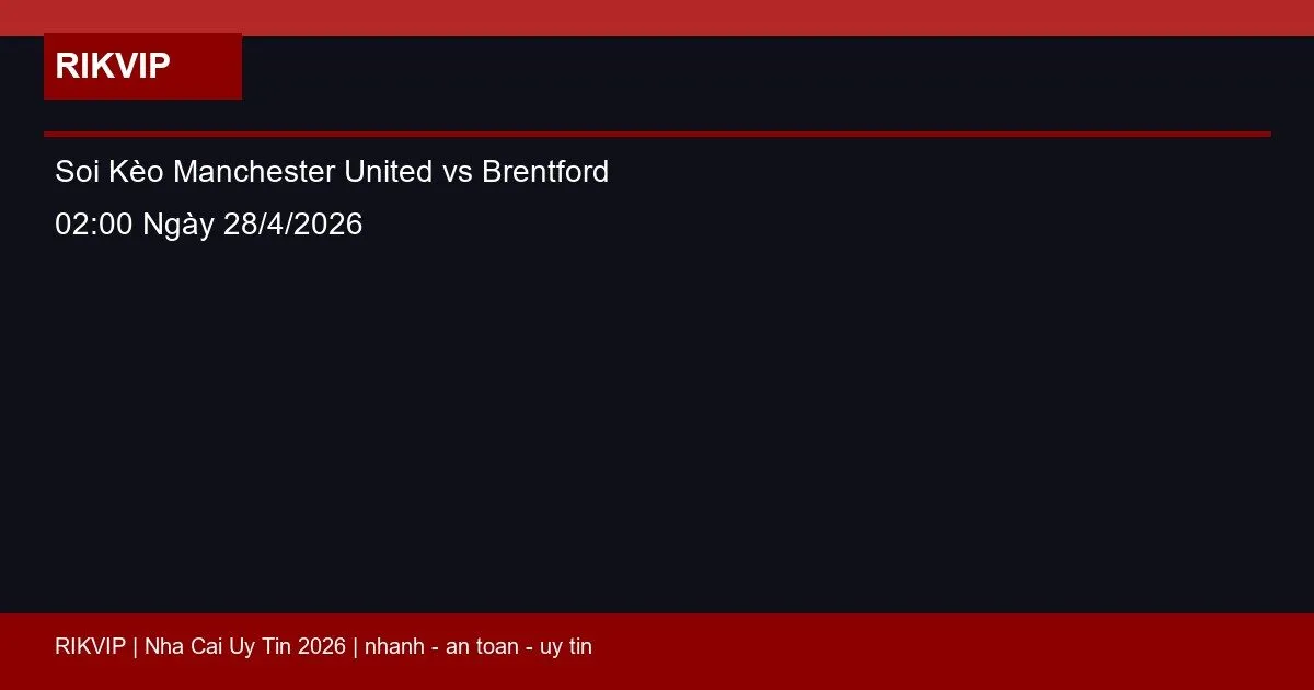 Soi Kèo Manchester United vs Brentford 02:00 Ngày 28/4/2026 10 soi keo manchester united vs brentford gio02h featured